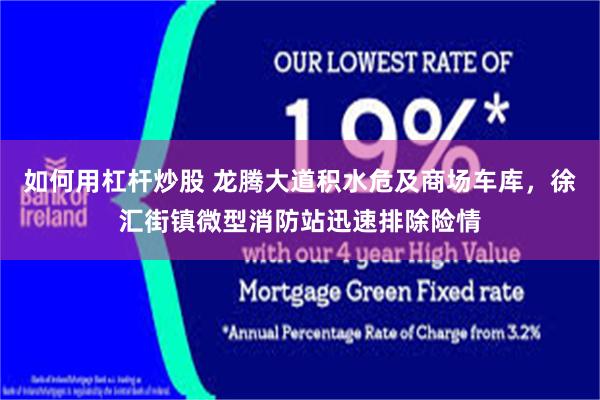 如何用杠杆炒股 龙腾大道积水危及商场车库，徐汇街镇微型消防站迅速排除险情