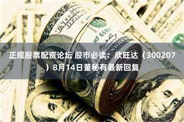 正规股票配资论坛 股市必读：欣旺达（300207）8月14日董秘有最新回复