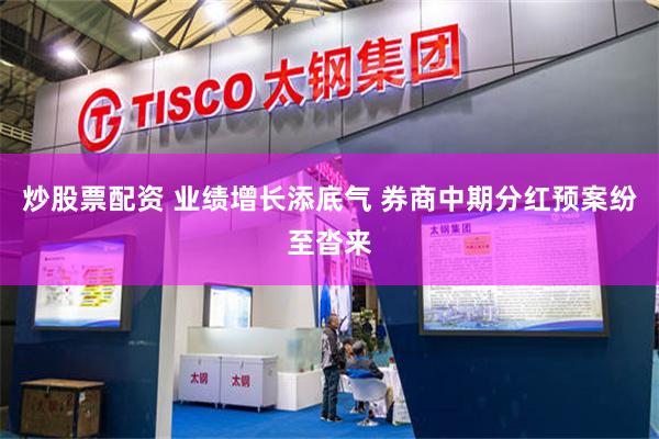 炒股票配资 业绩增长添底气 券商中期分红预案纷至沓来