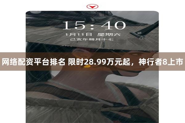 网络配资平台排名 限时28.99万元起，神行者8上市